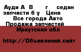 Ауди А4 В5 1995г 1,6седан запчасти б/у › Цена ­ 300 - Все города Авто » Продажа запчастей   . Иркутская обл.